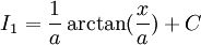 I_1=\frac 1 a \arctan(\frac x a )+C