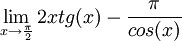 \lim_{x\rightarrow \frac{\pi}{2}} 2xtg(x)-\frac{\pi}{cos(x)}