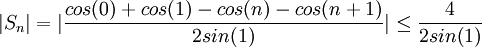 |S_n|=|\frac{cos(0)+cos(1)-cos(n)-cos(n+1)}{2sin(1)}|\leq \frac{4}{2sin(1)}