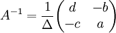 A^{-1}=\frac{1}{\Delta}\begin{pmatrix}d&-b\\-c&a\end{pmatrix}