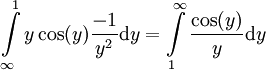 \int\limits_\infty^1 y\cos(y)\frac{-1}{y^2}\mathrm dy=\int\limits_1^\infty\frac{\cos(y)}y\mathrm dy
