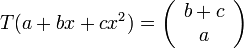 T(a+bx+cx^{2})=\left(\begin{array}{c}
b+c\\
a
\end{array}\right)