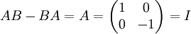AB-BA = A=\begin{pmatrix}1 & 0 \\ 0 & -1\end{pmatrix}=I