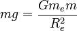 mg=\frac{Gm_e m}{R_e^2}