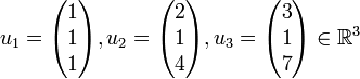 
u_1=\begin{pmatrix} 1\\ 1 \\ 1 \end{pmatrix},
u_2= \begin{pmatrix} 2\\ 1 \\ 4 \end{pmatrix},
u_3= \begin{pmatrix} 3\\ 1 \\ 7 \end{pmatrix}

\in \mathbb{R}^3
