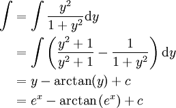 \begin{align}\int&=\int\frac{y^2}{1+y^2}\mathrm dy\\&=\int\left(\frac{y^2+1}{y^2+1}-\frac1{1+y^2}\right)\mathrm dy\\&=y-\arctan(y)+c\\&=e^x-\arctan\left(e^x\right)+c\end{align}