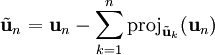 \tilde\mathbf u_n=\mathbf u_n-\sum_{k=1}^n\mbox{proj}_{\tilde\mathbf u_k}(\mathbf u_n)
