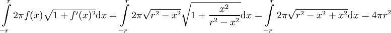 \int\limits_{-r}^r 2\pi f(x)\sqrt{1+f'(x)^2}\mathrm dx=\int\limits_{-r}^r2\pi\sqrt{r^2-x^2}\sqrt{1+\frac{x^2}{r^2-x^2}}\mathrm dx=\int\limits_{-r}^r2\pi\sqrt{r^2-x^2+x^2}\mathrm dx=4\pi r^2