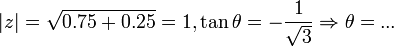|z|=\sqrt{0.75+0.25}=1,\tan \theta=-\frac{1}{\sqrt{3}}\Rightarrow \theta =...