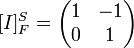 [I]_F^S =
\begin{pmatrix}
1 & -1  \\
0 & 1  
\end{pmatrix}

