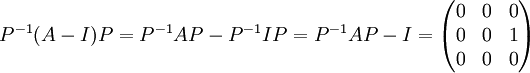 
P^{-1}(A-I)P=P^{-1}AP-P^{-1}IP=P^{-1}AP-I=\begin{pmatrix}
0 & 0 & 0\\ 
0 & 0 & 1\\ 
0 &  0& 0
\end{pmatrix}

