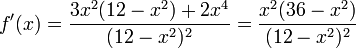 f'(x)=\dfrac{3x^2(12-x^2)+2x^4}{(12-x^2)^2}=\dfrac{x^2(36-x^2)}{(12-x^2)^{2}}
