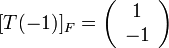 [T(-1)]_{F}=\left(\begin{array}{c}
1\\
-1
\end{array}\right)