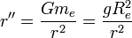 r''=\frac{Gm_e}{r^2}=\frac{gR_e^2}{r^2}