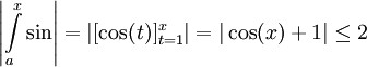 \left|\int\limits_a^x\sin\right|=\left|[\cos(t)]_{t=1}^x\right|=|\cos(x)+1|\le2