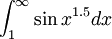 \int_1^\infty \sin{x^{1.5}}dx