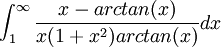 \int_1^\infty\frac{x-arctan(x)}{x(1+x^2)arctan(x)}dx