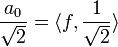 \frac{a_0}{\sqrt{2}}=\langle f,\frac{1}{\sqrt{2}}\rangle