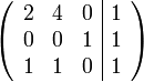 \left( \begin{array}{ccc|c}
2 & 4 & 0 & 1 \\
0 & 0 & 1 & 1 \\
1 & 1 & 0 & 1 \\
\end{array}\right)
