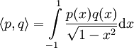 \langle p,q\rangle=\int\limits_{-1}^1\frac{p(x)q(x)}\sqrt{1-x^2}\mathrm dx