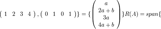 \left(\begin{array}{cccc}
1 & 2 & 3 & 4\end{array}\right),\left(\begin{array}{cccc}
0 & 1 & 0 & 1\end{array}\right)\}=\{\left(\begin{array}{c}
a\\
2a+b\\
3a\\
4a+b
\end{array}\right)\}
 R(A)=span\{
