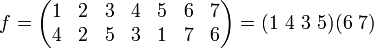 f=\begin{pmatrix}1&2&3&4&5&6&7\\4&2&5&3&1&7&6\end{pmatrix}=(1\ 4\ 3\ 5)(6\ 7)