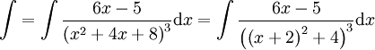 \int=\int\frac{6x-5}{\left(x^2+4x+8\right)^3}\mathrm dx=\int\frac{6x-5}{\left(\left(x+2\right)^2+4\right)^3}\mathrm dx