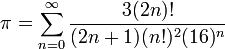 \pi =\sum_{n=0}^\infty \frac{3(2n)!}{(2n+1)(n!)^2(16)^n}