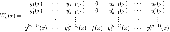 W_k(x)=\begin{vmatrix}y_1(x)&\cdots&y_{k-1}(x)&0&y_{k+1}(x)&\cdots&y_n(x)\\y_1'(x)&\cdots&y_{k-1}'(x)&0&y_{k+1}'(x)&\cdots&y_n'(x)\\\vdots&\ddots&\vdots&\vdots&\vdots&\ddots&\vdots\\y_1^{(n-1)}(x)&\cdots&y_{k-1}^{(n-1)}(x)&f(x)&y_{k+1}^{(n-1)}(x)&\cdots&y_n^{(n-1)}(x)\end{vmatrix}
