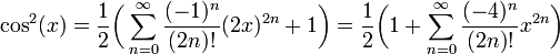 \cos^2(x)=\frac12\bigg(\sum_{n=0}^{\infty}\frac{(-1)^n}{(2n)!}(2x)^{2n}+1\bigg)=\frac12\bigg(1+\sum_{n=0}^{\infty}\frac{(-4)^n}{(2n)!}x^{2n}\bigg)