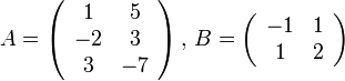 A=\left(\begin{array}{cc}
1 & 5\\
-2 & 3\\
3 & -7
\end{array}\right),\, B=\left(\begin{array}{cc}
-1 & 1\\
1 & 2
\end{array}\right)