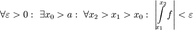 \forall\varepsilon>0:\ \exists x_0>a:\ \forall x_2>x_1>x_0:\ \left|\int\limits_{x_1}^{x_2} f\right|<\varepsilon