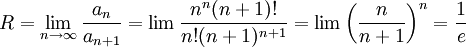 R=\lim_{n\to\infty} \frac{a_n}{a_{n+1}}=\lim \frac{n^n(n+1)!}{n!(n+1)^{n+1}}=\lim\left(\frac n{n+1}\right)^n=\frac1e