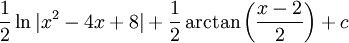 \frac12\ln\vert x^2-4x+8\vert+\frac12\arctan\left(\frac{x-2}2\right)+c