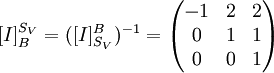 [I]^{S_V}_B=([I]^B_{S_V})^{-1}=
\begin{pmatrix}

-1 & 2 & 2 \\
0 & 1 & 1 \\
0 & 0 & 1 \\


\end{pmatrix}

