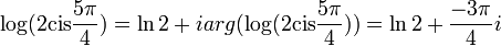 \log(2\text{cis}\frac{5\pi}{4})=\ln 2+iarg(\log(2\text{cis}\frac{5\pi}{4}))=\ln 2+\frac{-3\pi}{4}i