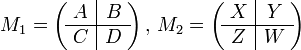M_1 = 
\left(\! \begin{array}{c|c}
A & B \\
\hline 
C & D\\
\end{array}\!\right),
\,
M_2 = 
\left(\! \begin{array}{c|c}
X & Y \\
\hline 
Z & W\\
\end{array}\!\right)

