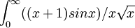 \int_{0}^{\infty }((x+1)sinx)/x\sqrt{x}