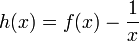 h(x)=f(x)-\frac{1}{x}
