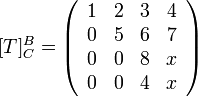 [T]_{C}^{B}=\left(\begin{array}{cccc}
1 & 2 & 3 & 4\\
0 & 5 & 6 & 7\\
0 & 0 & 8 & x\\
0 & 0 & 4 & x
\end{array}\right)