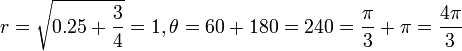r=\sqrt{0.25+\frac{3}{4}}=1,\theta=60+180=240=\frac{\pi}{3}+\pi=\frac{4\pi}{3}