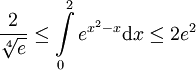 \frac2{\sqrt[4]e}\le\int\limits_0^2 e^{x^2-x}\mathrm dx\le2e^2