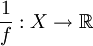 \frac{1}{f} :X \rightarrow\mathbb{R}