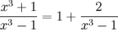 \frac{x^3+1}{x^3-1}=1+\frac{2}{x^3-1}