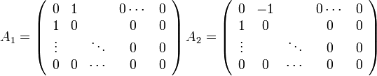 
A_1 = \left(\begin{array}{ccccc}
0 & 1 & & 0\cdots & 0\\
1 & 0 &  & 0 & 0\\
\vdots &  & \ddots & 0 & 0\\
0 & 0 & \cdots & 0 & 0
\end{array} \right)
A_2=
\left(\begin{array}{ccccc}
0 & -1 & & 0\cdots & 0\\
1 & 0 &  & 0 & 0\\
\vdots &  & \ddots & 0 & 0\\
0 & 0 & \cdots & 0 & 0
\end{array} \right)
