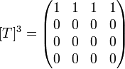 [T]^3=
\begin{pmatrix}
 1 & 1& 1 & 1 \\
 0 & 0 &0 & 0 \\
 0 & 0 & 0 & 0 \\
 0 & 0 & 0 & 0 
\end{pmatrix}
