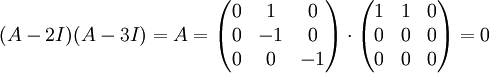 (A-2I)(A-3I)=A=\begin{pmatrix}
0 &1  & 0\\ 
 0& -1 &0 \\ 
 0&0  & -1
\end{pmatrix}\cdot \begin{pmatrix}
1 &1  & 0\\ 
 0& 0&0 \\ 
 0&0  & 0
\end{pmatrix}
=0