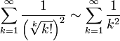 \sum_{k=1}^\infty \frac{1}{\left(\sqrt[k]{k!}\right)^2} \sim \sum_{k=1}^\infty\frac{1}{k^2}