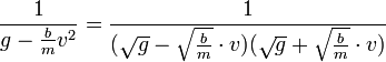 \frac{1}{g-\frac{b}{m}v^2}=\frac{1}{(\sqrt{g}-\sqrt{\frac{b}{m}}\cdot v)(\sqrt{g}+\sqrt{\frac{b}{m}}\cdot v)}