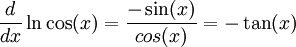 \frac{d}{dx}\ln\cos(x) = \frac{-\sin(x)}{cos(x)}=-\tan(x)